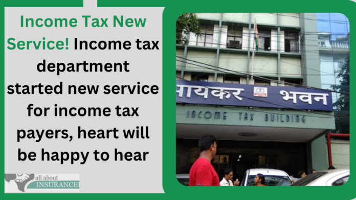 Income Tax New Service! Income tax department started new service for income tax payers, heart will be happy to hear
