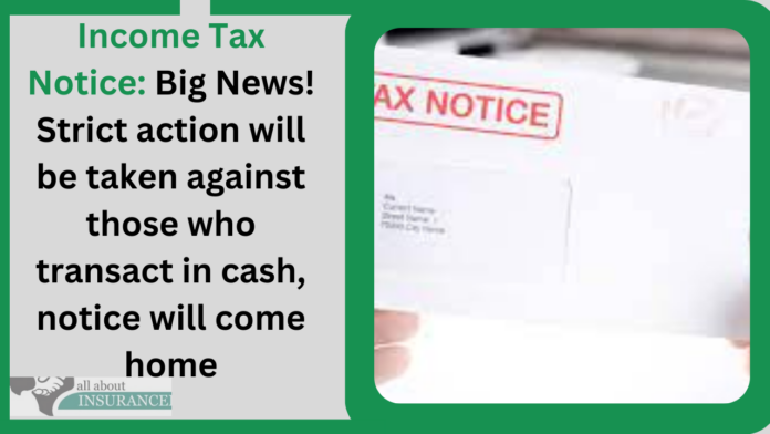 Income Tax Notice: Big News! Strict action will be taken against those who transact in cash, notice will come home