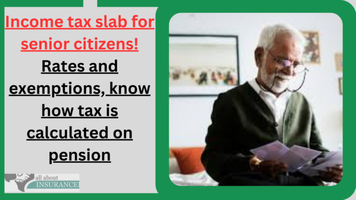 Income tax slab for senior citizens! Rates and exemptions, know how tax is calculated on pension