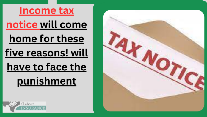 Income tax notice will come home for these five reasons! will have to face the punishment