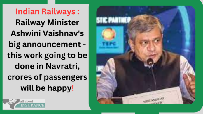 Indian Railways : Railway Minister Ashwini Vaishnav's big announcement - this work going to be done in Navratri, crores of passengers will be happy!
