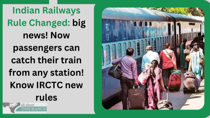 Indian Railways Rule Changed: big news! Now passengers can catch their train from any station! Know IRCTC new rules