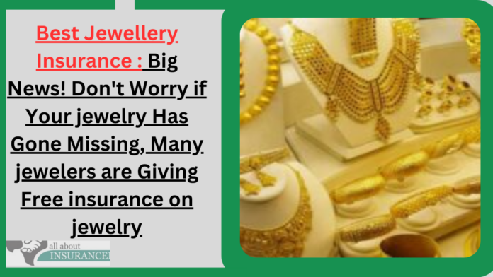 Best Jewellery Insurance : Big News! Don't Worry if Your jewelry Has Gone Missing, Many jewelers are Giving Free insurance on jewelry