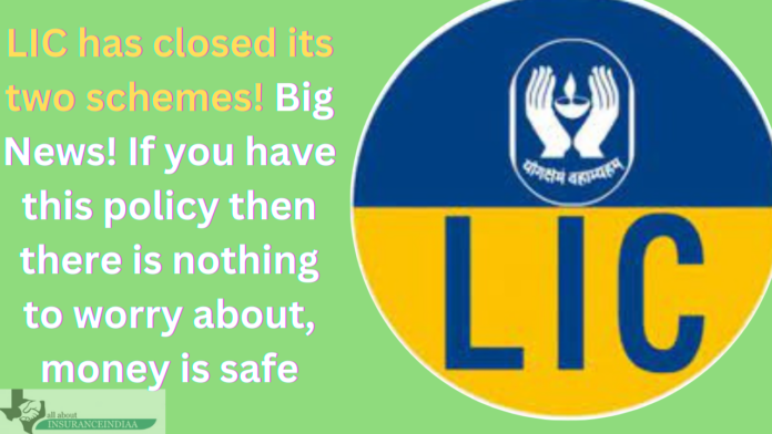 LIC has closed its two schemes! Big News! If you have this policy then there is nothing to worry about, money is safe