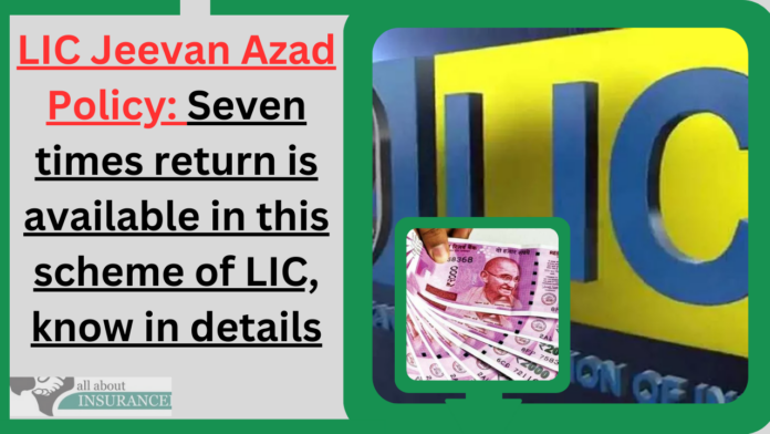 LIC Jeevan Azad Policy: Seven times return is available in this scheme of LIC, know in details