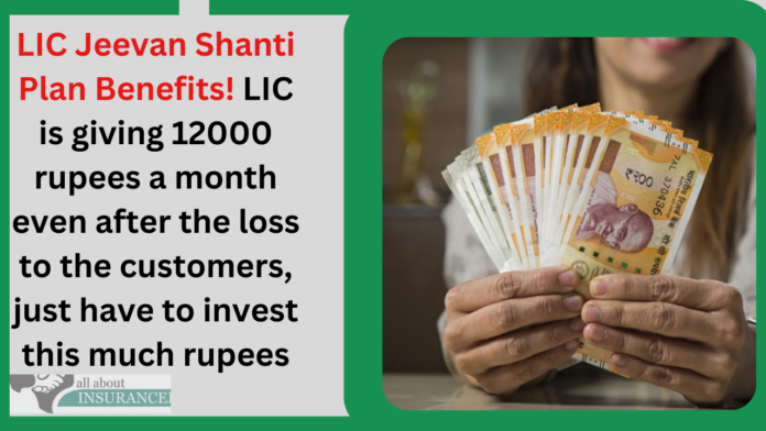 LIC Jeevan Shanti Plan Benefits! LIC is giving 12000 rupees a month even after the loss to the customers, just have to invest this much rupees