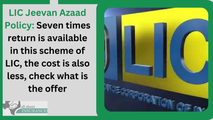 LIC Jeevan Azaad Policy: Seven times return is available in this scheme of LIC, the cost is also less, check what is the offer