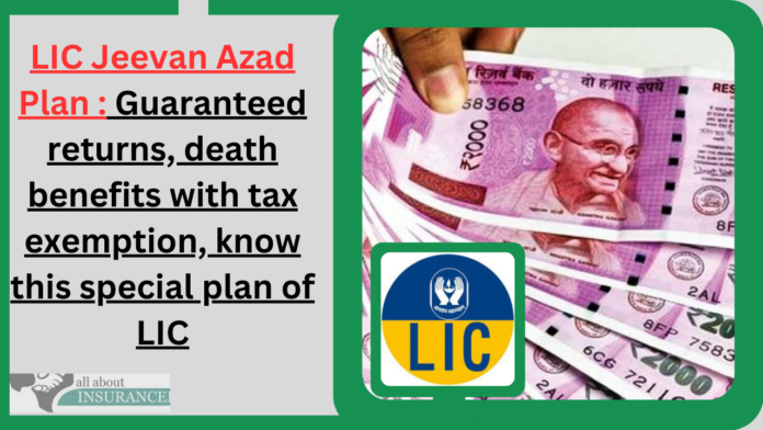 LIC Jeevan Azad Plan : Guaranteed returns, death benefits with tax exemption, know this special plan of LIC