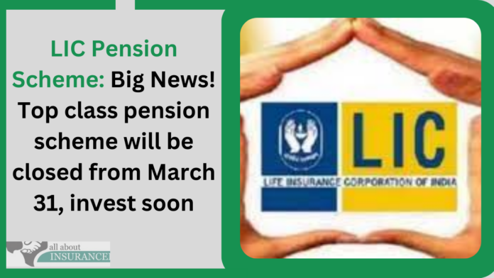 LIC Pension Scheme: Big News! Top class pension scheme will be closed from March 31, invest soon