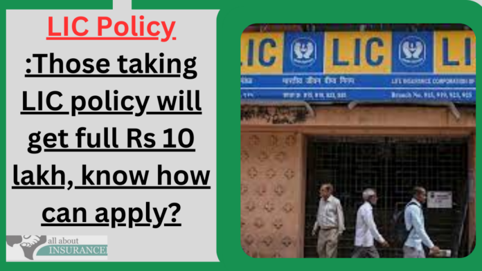 LIC Policy :Those taking LIC policy will get full Rs 10 lakh, know how can apply?