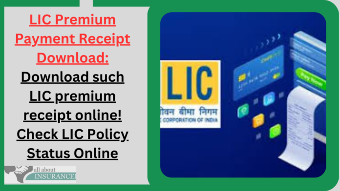 LIC Premium Payment Receipt Download: Download such LIC premium receipt online! Check LIC Policy Status Online