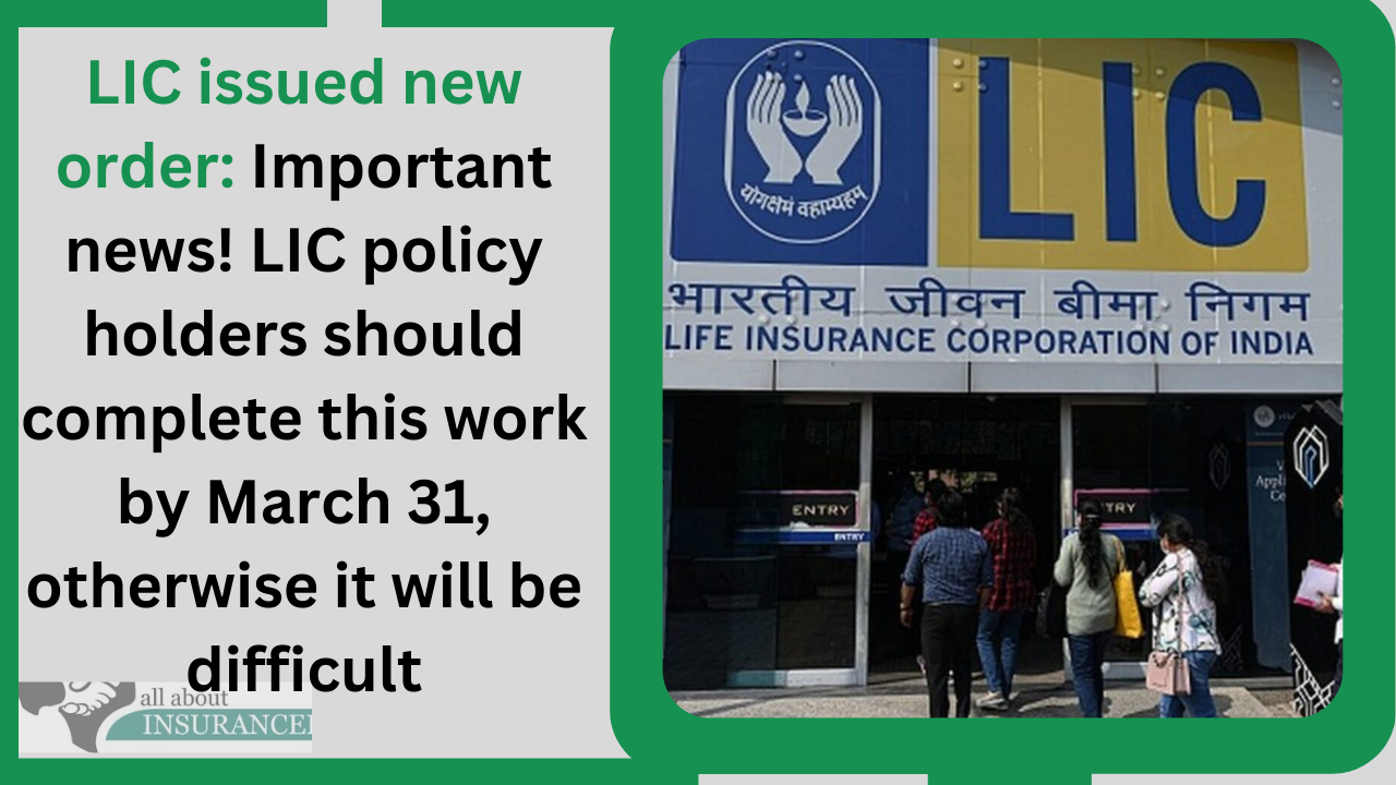 LIC issued new order: Important news! LIC policy holders should complete this work by March 31, otherwise it will be difficult LIC issued new order: Important news! LIC policy holders should complete this work by March 31, otherwise it will be difficult