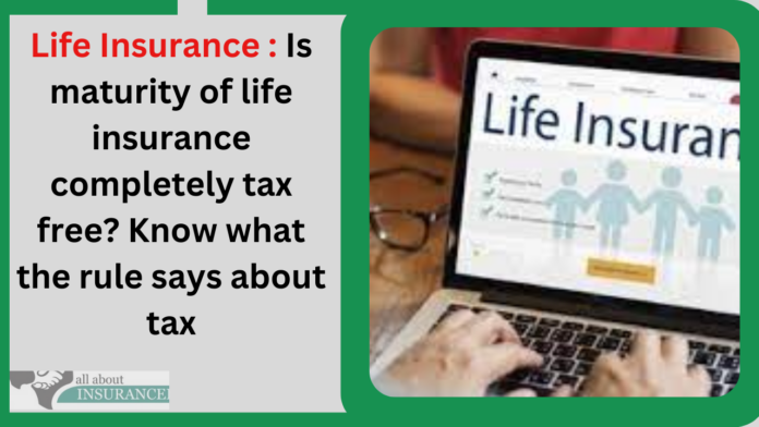 Life Insurance : Is maturity of life insurance completely tax free? Know what the rule says about tax