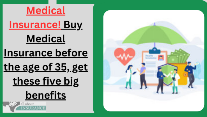 Medical Insurance! Buy Medical Insurance before the age of 35, get these five big benefits