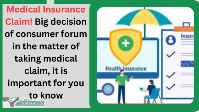 Medical Insurance Claim! Big decision of consumer forum in the matter of taking medical claim, it is important for you to know