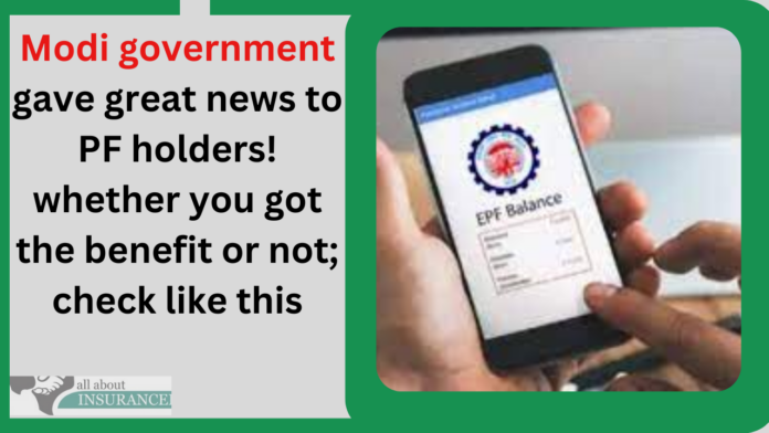 Modi government gave great news to PF holders! whether you got the benefit or not; check like this