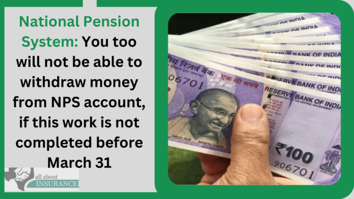 National Pension System: You too will not be able to withdraw money from NPS account, if this work is not completed before March 31