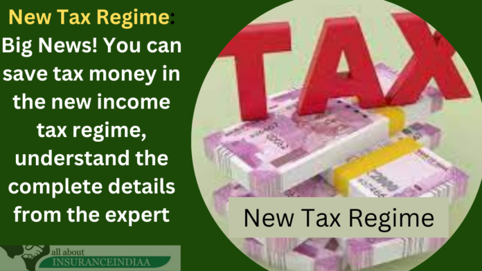 New Tax Regime: Big News! You can save tax money in the new income tax regime, understand the complete details from the expert