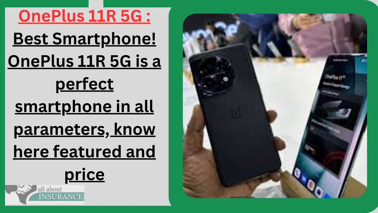 OnePlus 11R 5G : Best Smartphone! OnePlus 11R 5G is a perfect smartphone in all parameters, know here featured and price OnePlus 11R 5G : Best Smartphone! OnePlus 11R 5G is a perfect smartphone in all parameters, know here featured and price