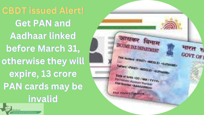CBDT issued Alert! Get PAN and Aadhaar linked before March 31, otherwise they will expire, 13 crore PAN cards may be invalid