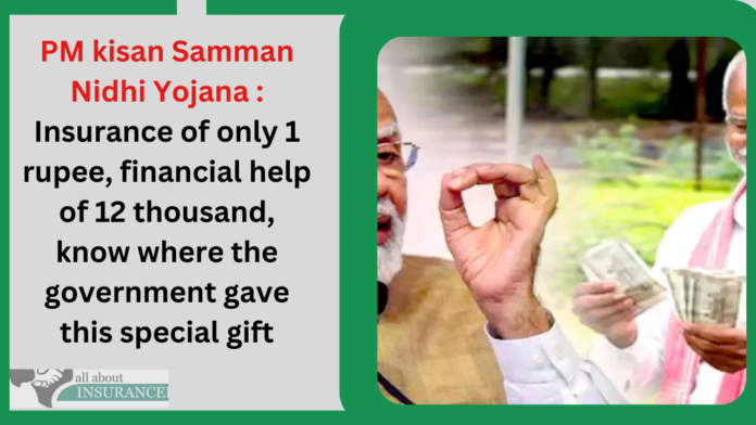 PM kisan Samman Nidhi Yojana : Insurance of only 1 rupee, financial help of 12 thousand, know where the government gave this special gift