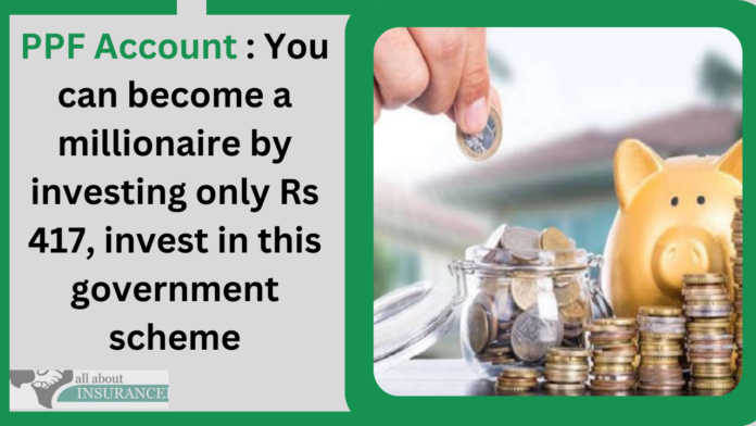 PPF Account : You can become a millionaire by investing only Rs 417, invest in this government scheme
