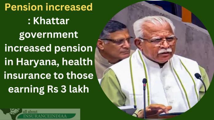 Pension increased : Khattar government increased pension in Haryana, health insurance to those earning Rs 3 lakh