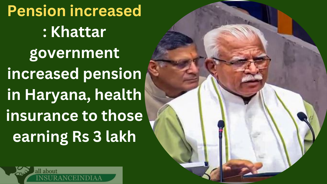 Pension increased : Khattar government increased pension in Haryana, health insurance to those earning Rs 3 lakh Pension increased : Khattar government increased pension in Haryana, health insurance to those earning Rs 3 lakh