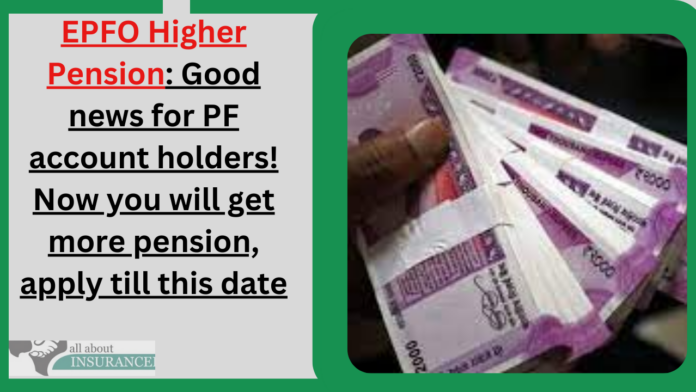 EPFO Higher Pension: Good news for PF account holders! Now you will get more pension, apply till this date