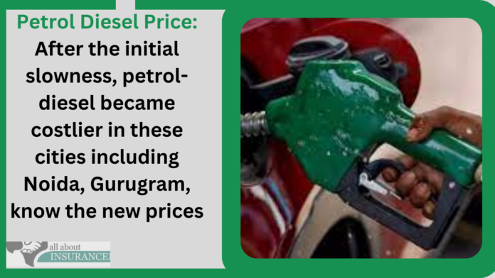 Petrol Diesel Price: After the initial slowness, petrol-diesel became costlier in these cities including Noida, Gurugram, know the new prices
