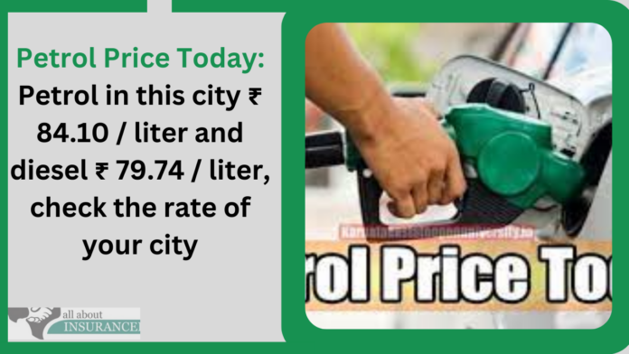 Petrol Price Today: Petrol in this city ₹ 84.10 / liter and diesel ₹ 79.74 / liter, check the rate of your city