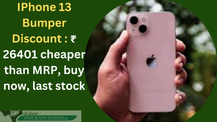 IPhone 13 Bumper Discount : ₹ 26401 cheaper than MRP, buy now, last stock