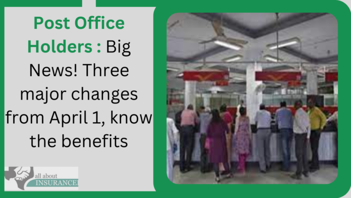 Post Office Holders : Big News! Three major changes from April 1, know the benefits