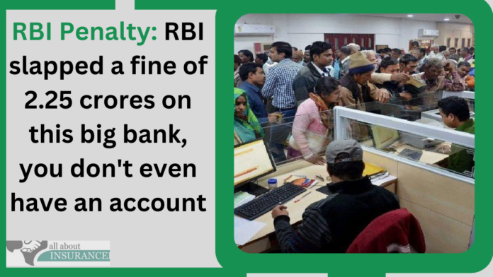 RBI Penalty: RBI slapped a fine of 2.25 crores on this big bank, you don't even have an account