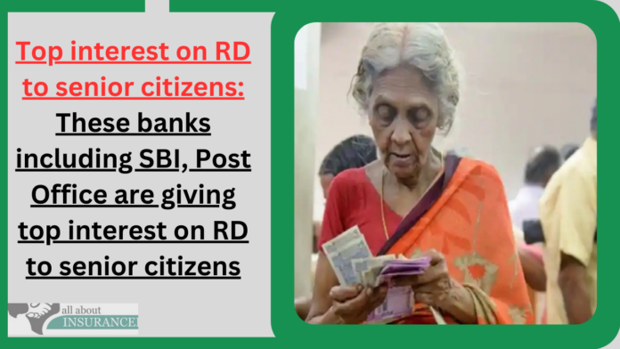 Top interest on RD to senior citizens: These banks including SBI, Post Office are giving top interest on RD to senior citizens