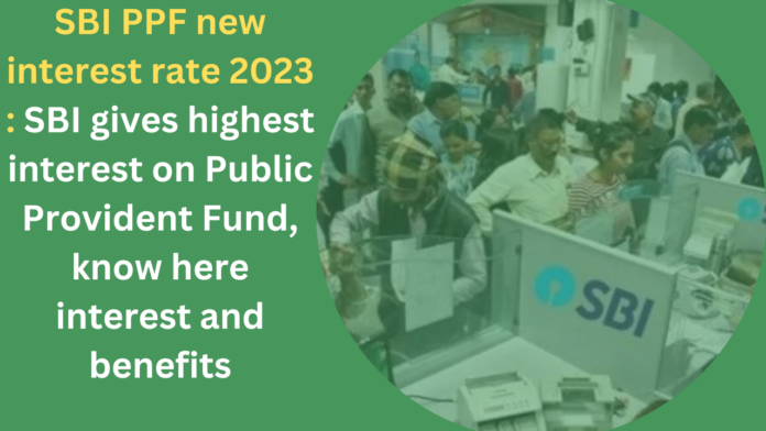 SBI PPF new interest rate 2023 : SBI gives highest interest on Public Provident Fund, know here interest and benefits