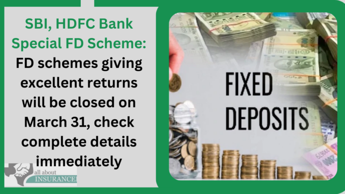 SBI, HDFC Bank Special FD Scheme: FD schemes giving excellent returns will be closed on March 31, check complete details immediately