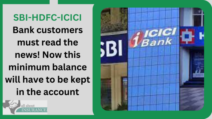 SBI-HDFC-ICICI Bank customers must read the news! Now this minimum balance will have to be kept in the account