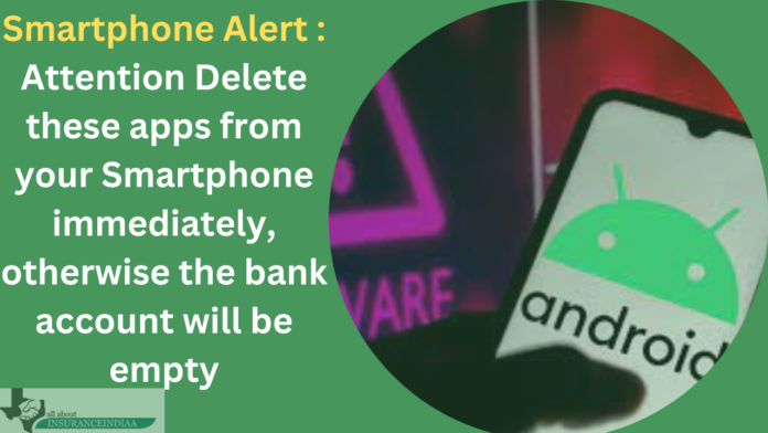 Smartphone Alert : Attention Delete these apps from your Smartphone immediately, otherwise the bank account will be empty