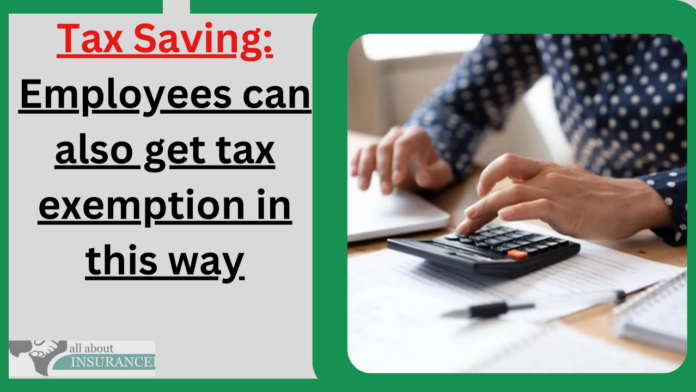 Tax Saving: Employees can also get tax exemption in this way