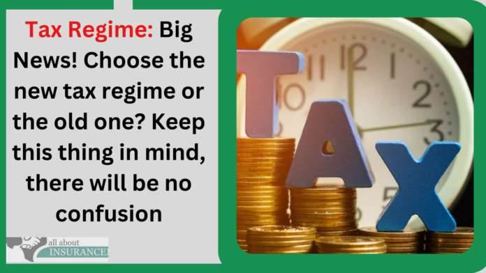 Tax Regime: Big News! Choose the new tax regime or the old one? Keep this thing in mind, there will be no confusion