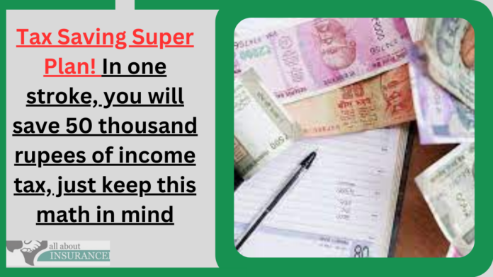 Tax Saving Super Plan! In one stroke, you will save 50 thousand rupees of income tax, just keep this math in mind
