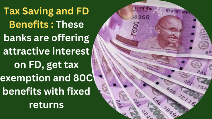 Tax Saving and FD Benefits : These banks are offering attractive interest on FD, get tax exemption and 80C benefits with fixed returns