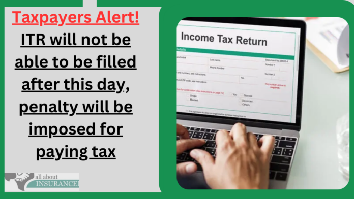 Taxpayers Alert! ITR will not be able to be filled after this day, penalty will be imposed for paying tax