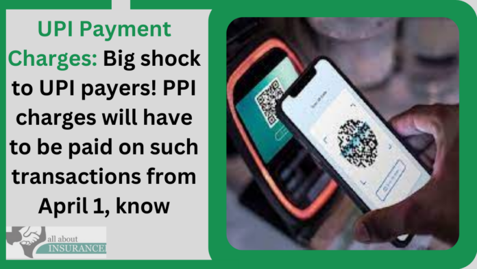 UPI Payment Charges: Big shock to UPI payers! PPI charges will have to be paid on such transactions from April 1, know