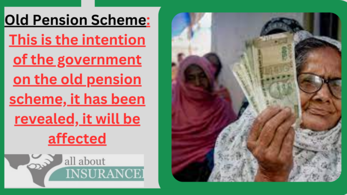 Old Pension Scheme: This is the intention of the government on the old pension scheme, it has been revealed, it will be affected