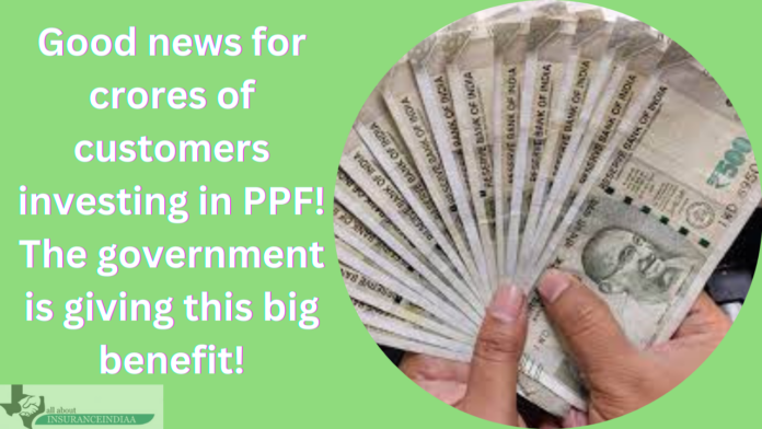 Good news for crores of customers investing in PPF! The government is giving this big benefit!
