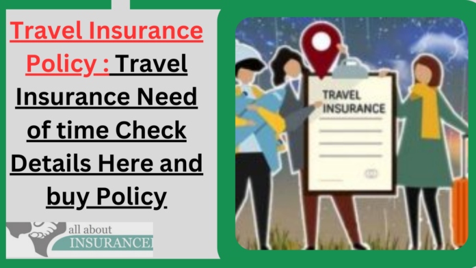 Travel Insurance : Travel Insurance Need of time Check Details Here and buy Policy