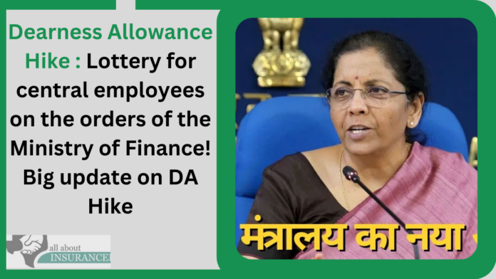 Dearness Allowance Hike : Lottery for central employees on the orders of the Ministry of Finance! Big update on DA Hike