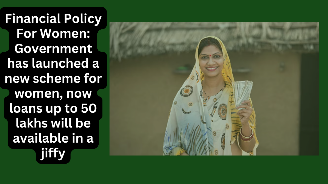 Financial Policy For Women: Government has launched a new scheme for women, now loans up to 50 lakhs will be available in a jiffy Financial Policy For Women: Government has launched a new scheme for women, now loans up to 50 lakhs will be available in a jiffy